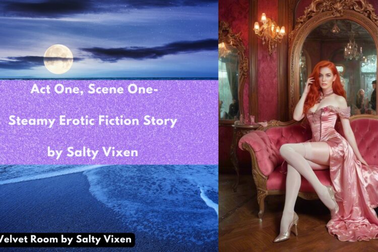 Act One Scene One Steamy Erotic Fiction Story by Salty Vixen