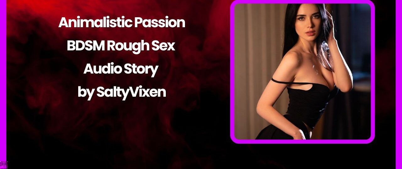 Animalistic Passion BDSM Rough Sex Audio Story by Salty Vixen