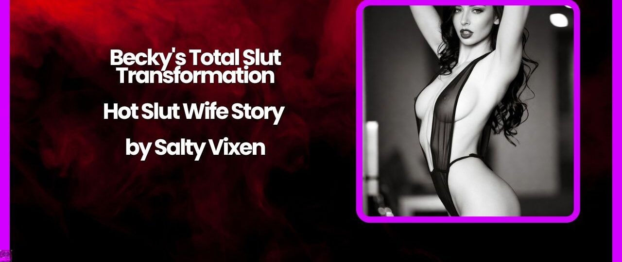 Beckys Total Slut Transformation Hot Slut Wife Story by Salty Vixen