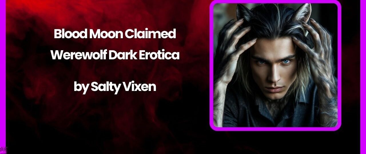 Blood Moon Claimed – Werewolf Dark Erotica by Salty Vixen