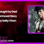 Caught by Dad Hot Incest Story by Salty Vixen story