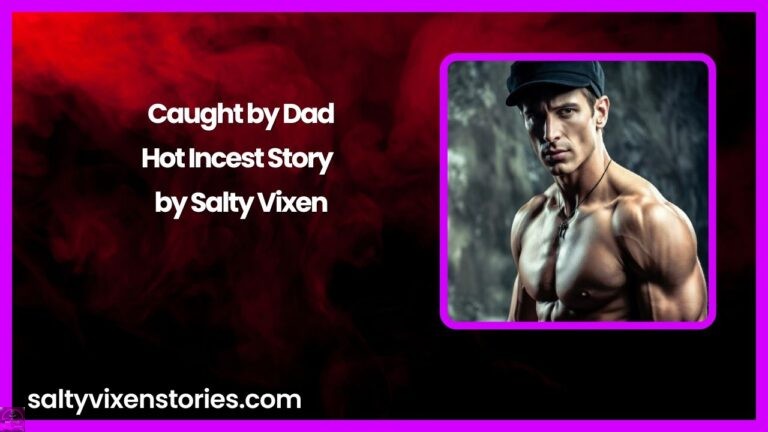 Caught by Dad- Hot Incest Story by Salty Vixen