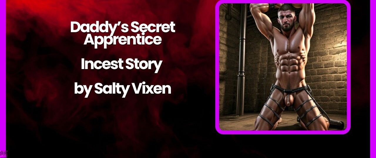 Daddys Secret Apprentice Incest Story by Salty Vixen