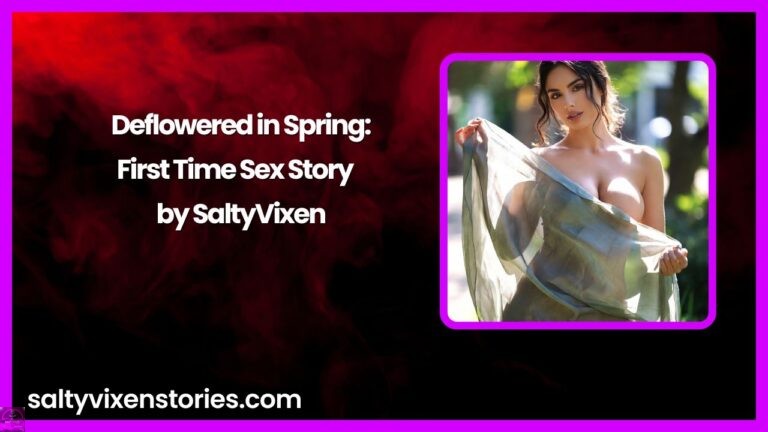 Deflowered in Spring: First Time Sex Story by Salty Vixen