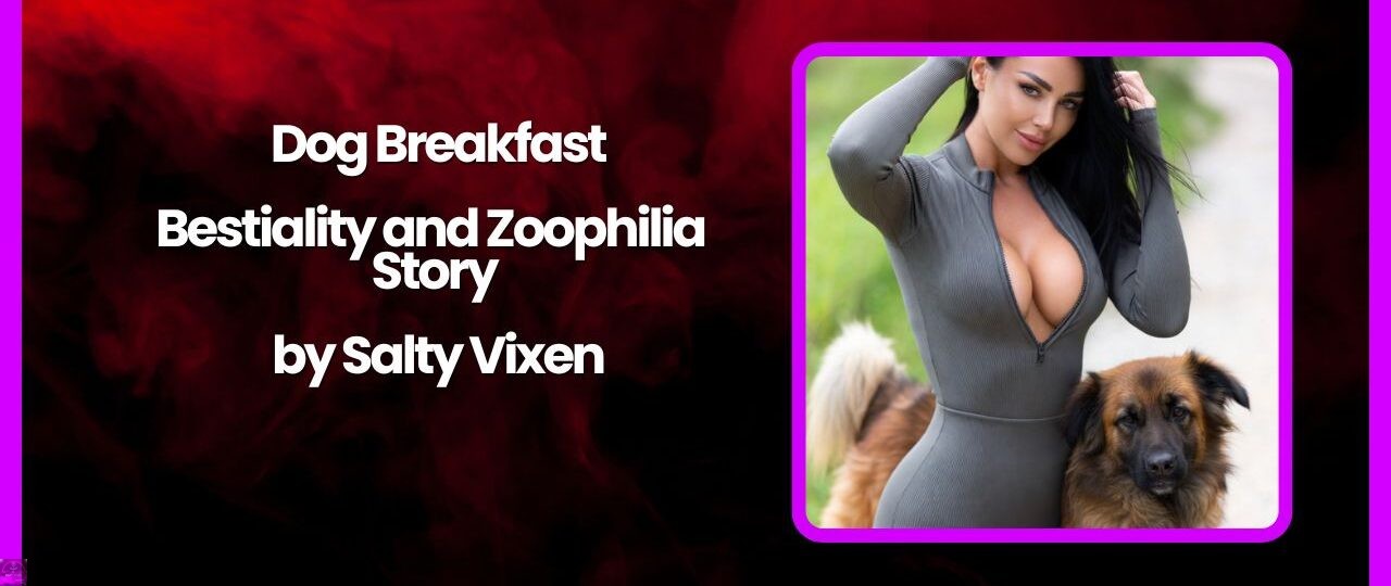Dog Breakfast Bestiality and Zoophilia Story by Salty Vixen