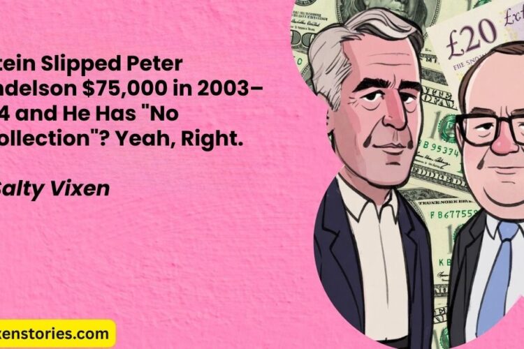Epstein Slipped Peter Mandelson 75000 in 2003–2004 and He Has 22No Recollection22 Yeah Right