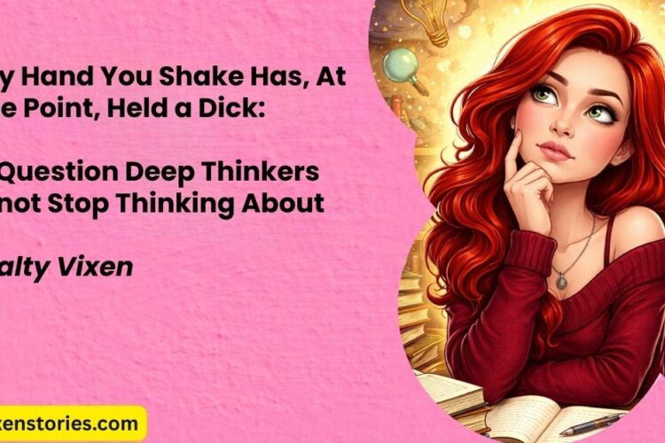 Every Hand You Shake Has At Some Point Held a Dick The Question Deep Thinkers Cannot Stop Thinking About