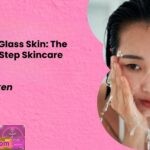 How to Get Glass Skin The Ultimate 7 Step Skincare Routine