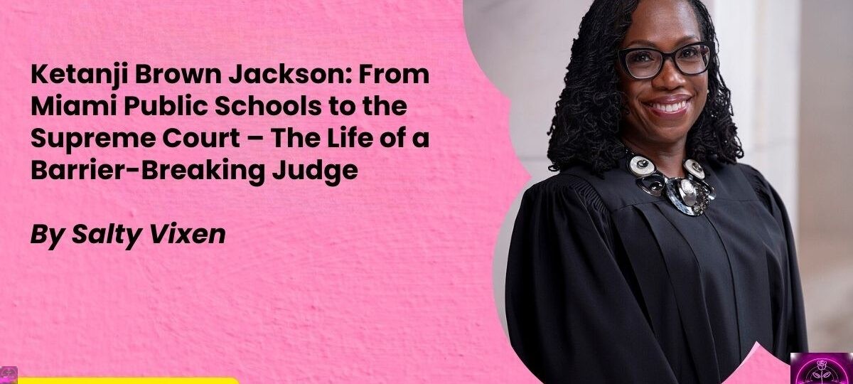 Ketanji Brown Jackson From Miami Public Schools to the Supreme Court – The Life of a Barrier Breaking Judge