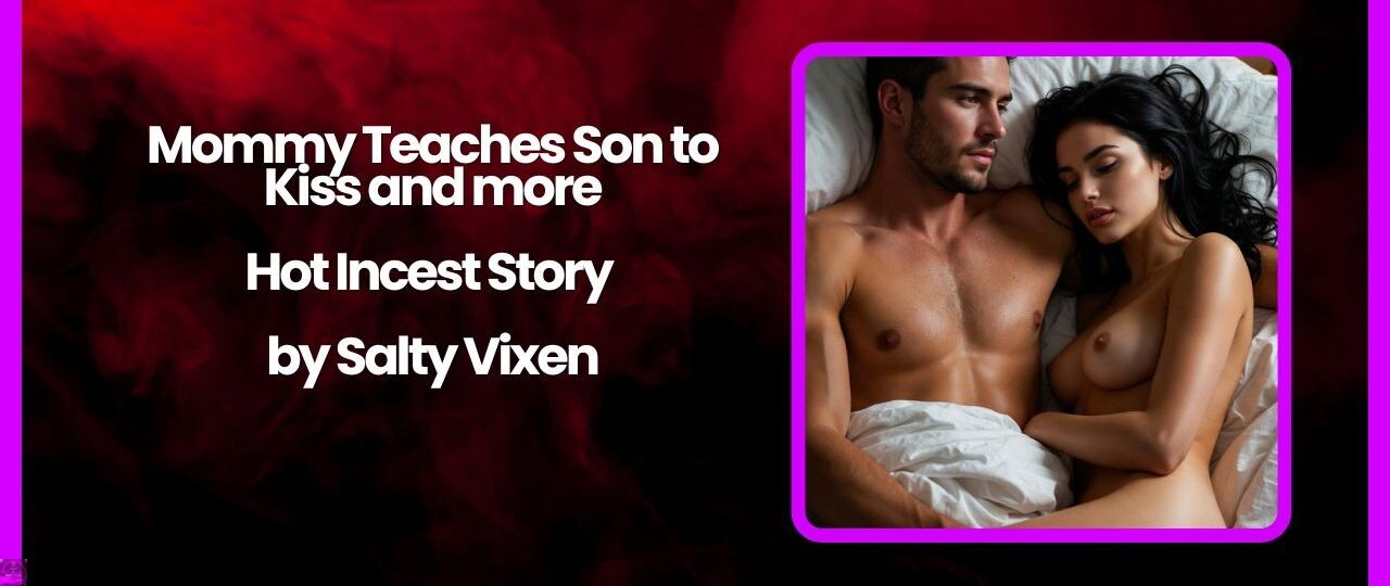Mommy Teaches Son to Kiss and more Hot Incest Story by Salty Vixen