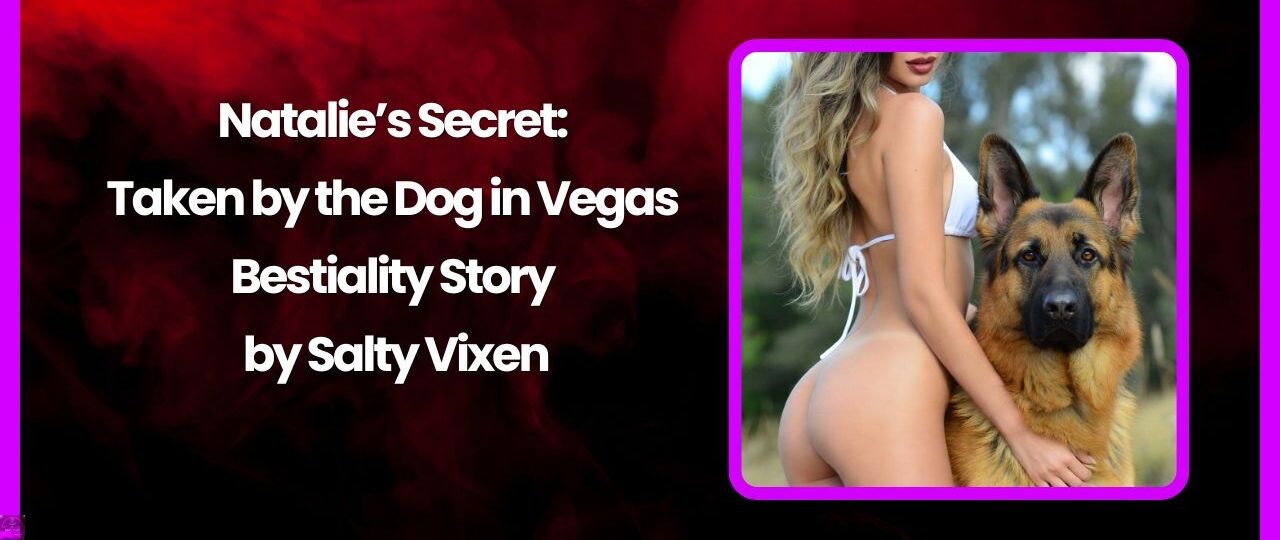 Natalies Secret Taken by the Dog in Vegas Bestiality Story by Salty Vixen