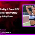 Oh My Daddy It Doesnt Fit Hot Incest Family Story by Salty Vixen