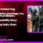 Rubber Dog BDSM latex bondage mc humiliation bestiality Story by Salty Vixen