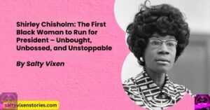 Shirley Chisholm: The First Black Woman to Run for President – Unbought, Unbossed, and Unstoppable