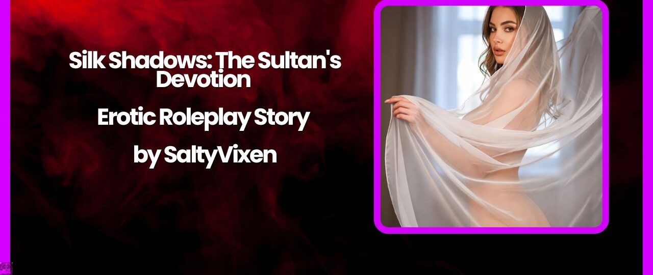Silk Shadows The Sultans Devotion – Erotic Roleplay Story by SaltyVixen