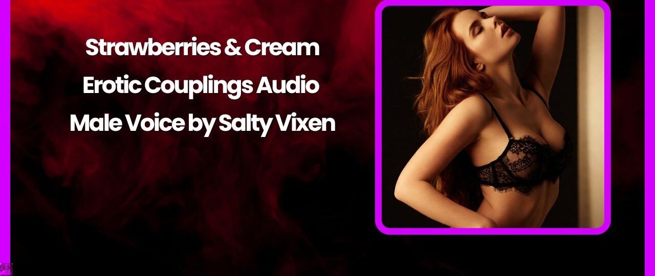 Strawberries Cream Erotic Couplings Audio Male Voice by Salty Vixen