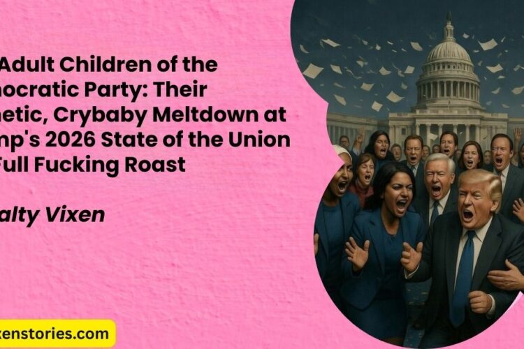 The Adult Children of the Democratic Party Their Pathetic Crybaby Meltdown at Trumps 2026 State of the Union – A Full Fucking Roast