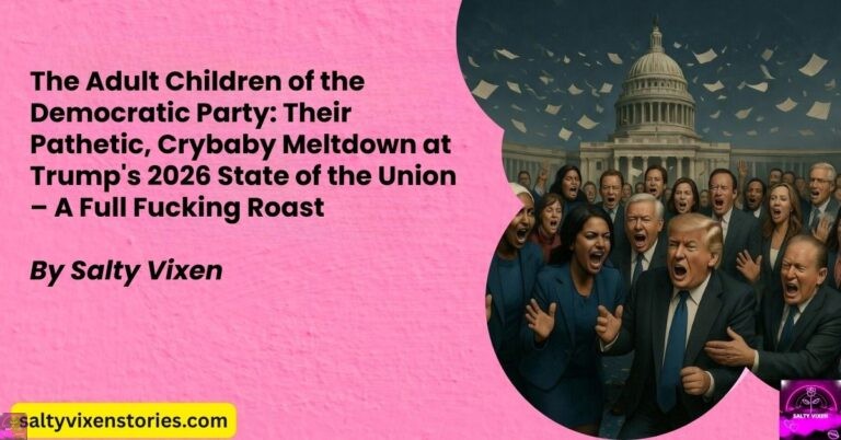 The Adult Children of the Democratic Party: Their Pathetic, Crybaby Meltdown at Trump’s 2026 State of the Union – A Full Fucking Roast