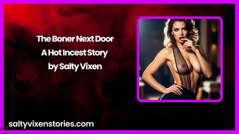The Boner Next Door- A Hot Incest Story by Salty Vixen