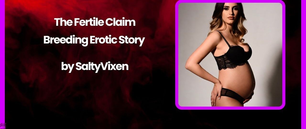 The Fertile Claim Breeding Erotic Story by Salty Vixen