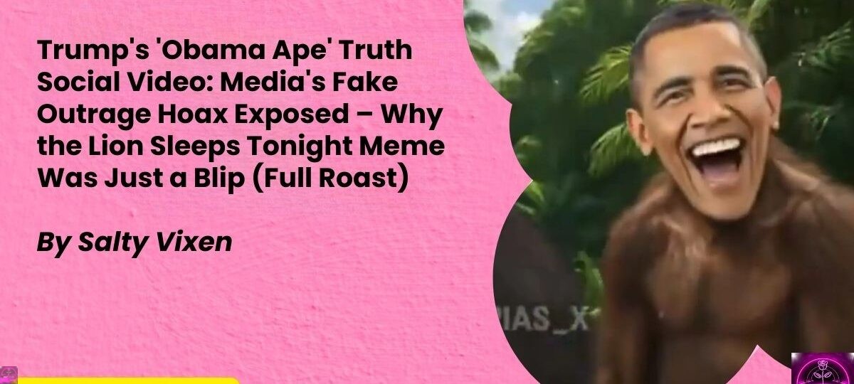 Trumps Obama Ape Truth Social Video Medias Fake Outrage Hoax Exposed – Why the Lion Sleeps Tonight Meme Was Just a Blip Full Roast