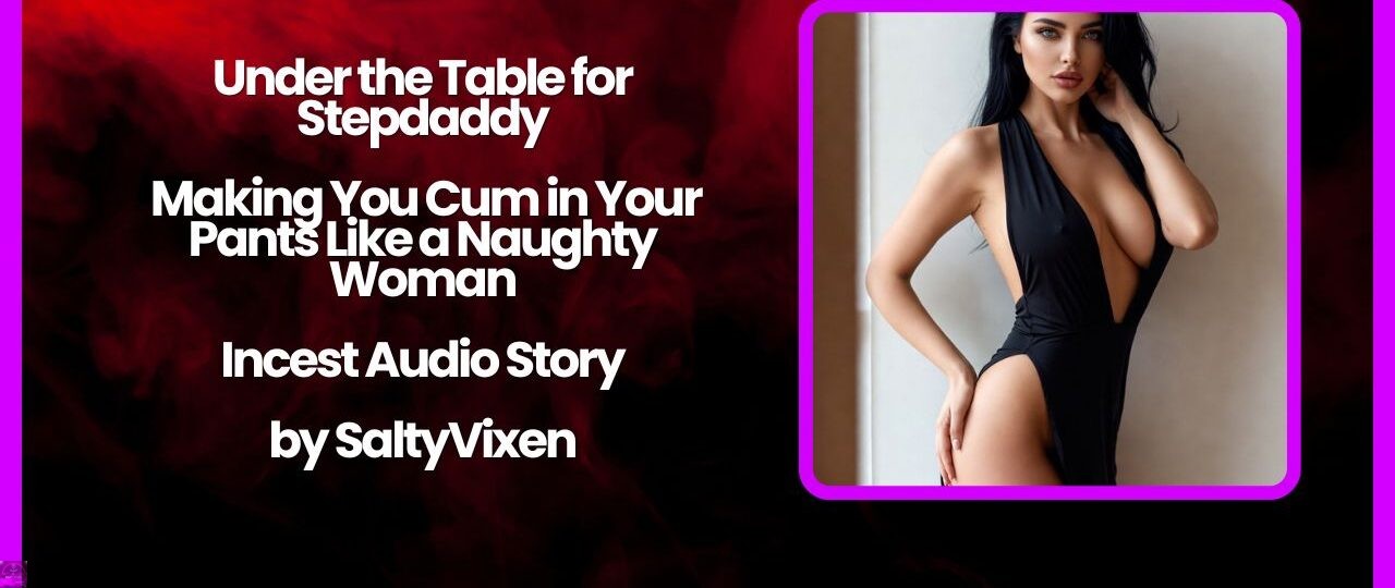 Under the Table for Stepdaddy –Incest Audio Story by Salty Vixen