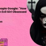 Weird Shit People Google 22How to Act Like an Evil Girl Obsessed with Death