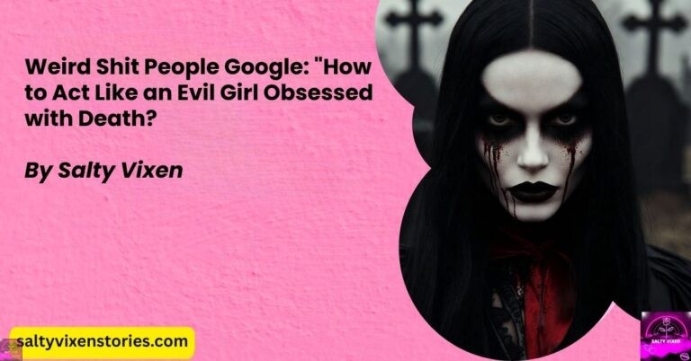 Weird Shit People Google: “How to Act Like an Evil Girl Obsessed with Death?