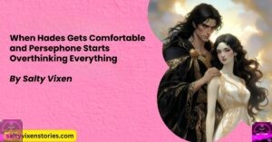 When Hades Gets Comfortable and Persephone Starts Overthinking Everything