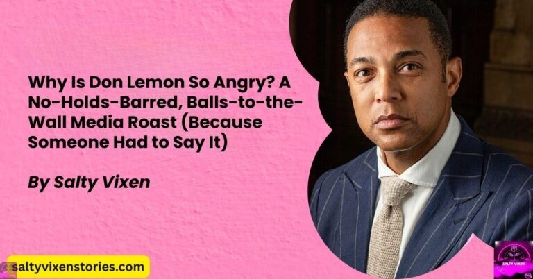 Why Is Don Lemon So Angry? A No-Holds-Barred, Balls-to-the-Wall Media Roast (Because Someone Had to Say It)