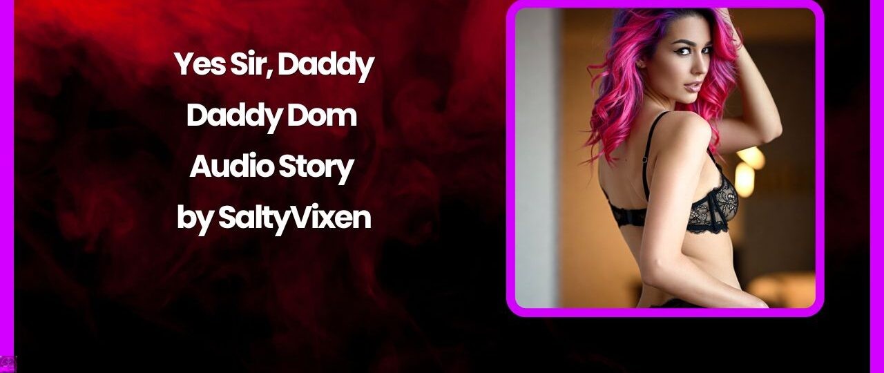 Yes Sir Daddy Daddy Dom Audio Story by Salty Vixen