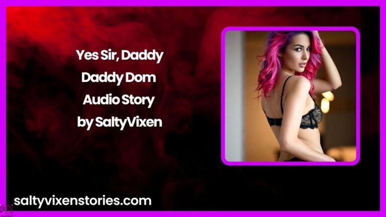 Yes Sir, Daddy-Daddy Dom Audio Story by Salty Vixen