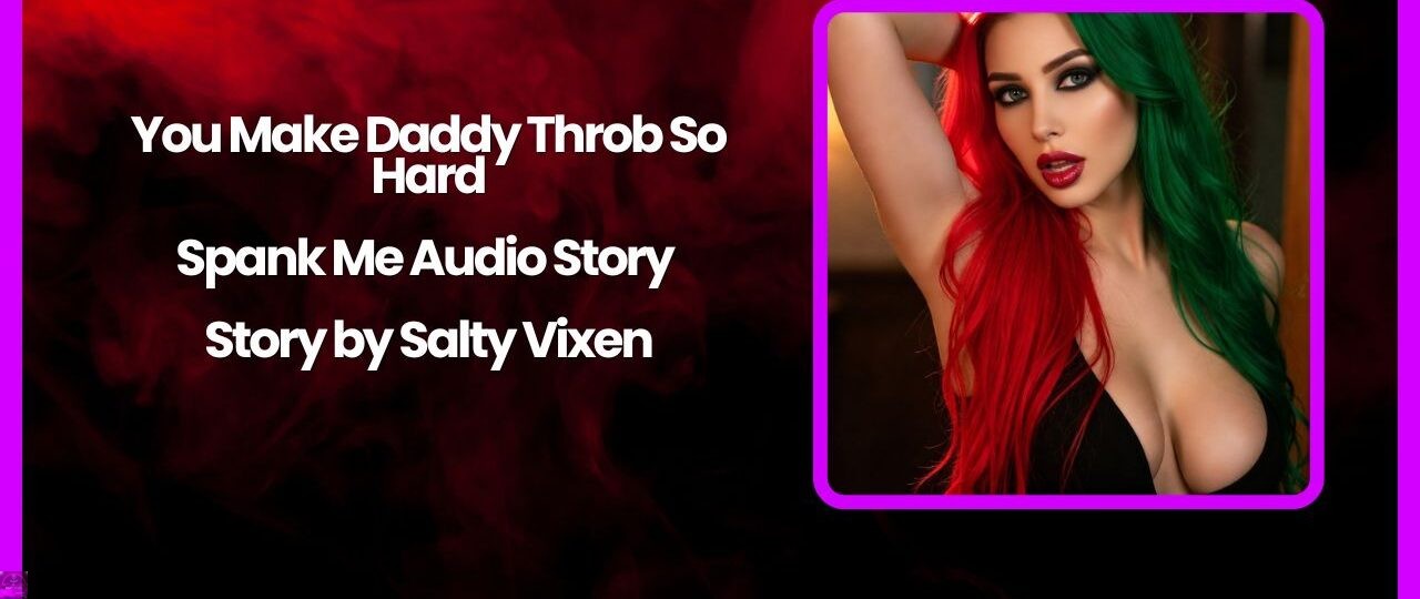 You Make Daddy Throb So Hard Spank Me Audio Story by Salty Vixen