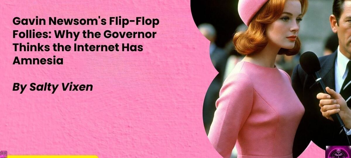 gavin newscom flip flop follies by salty vixen