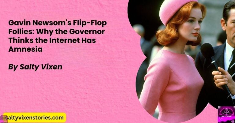 Gavin Newsom’s Flip-Flop Follies: Why the Governor Thinks the Internet Has Amnesia