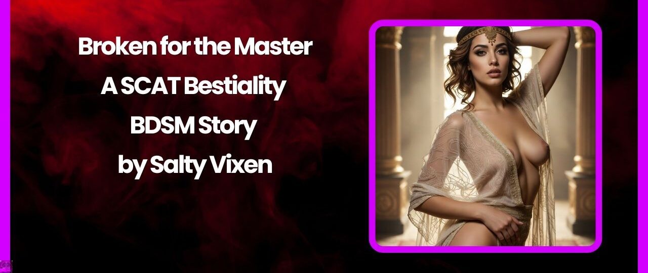 Broken for the Master A SCAT Bestiality BDSM Story by Salty Vixen