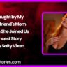 Caught by My Girlfriends Mom – Then She Joined Us Incest Story by Salty Vixen