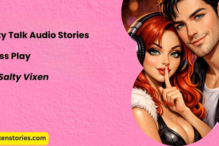 Dirty Talk Audio Stories Press Play by Salty Vixen