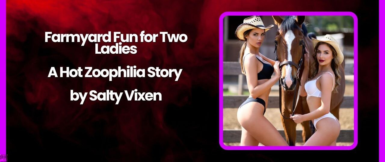 Farmyard Fun for Two Ladies A Hot Zoophilia Story by Salty Vixen