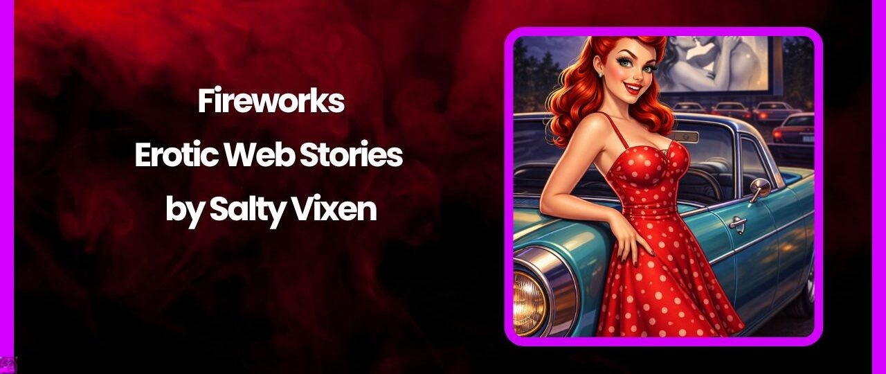 Fireworks Erotic Web Stories by Salty Vixen