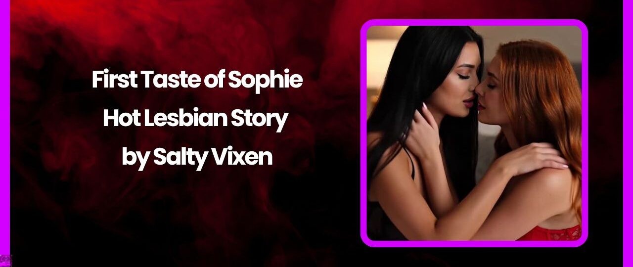 First Taste of Sophie Hot Lesbian Story by Salty Vixen