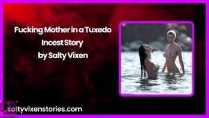 Fucking Mother in a Tuxedo-Incest Story by Salty Vixen