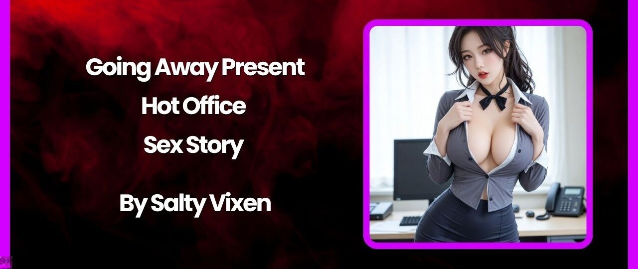 Going Away Present Hot Office Sex Story by Salty Vixen
