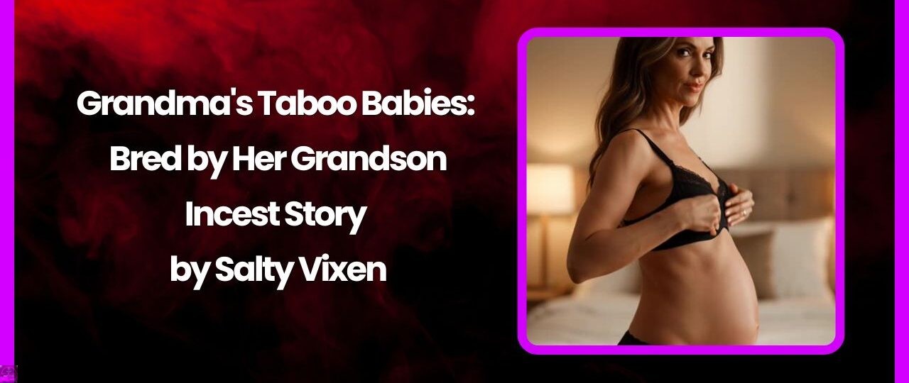Grandmas Taboo Babies Bred by Her Grandson Incest Story by Salty Vixen