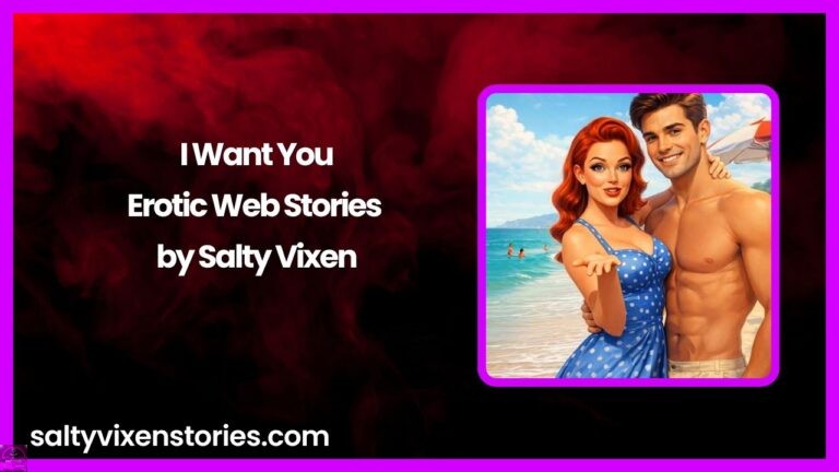 I Want You-Erotic Web Stories- by Salty Vixen