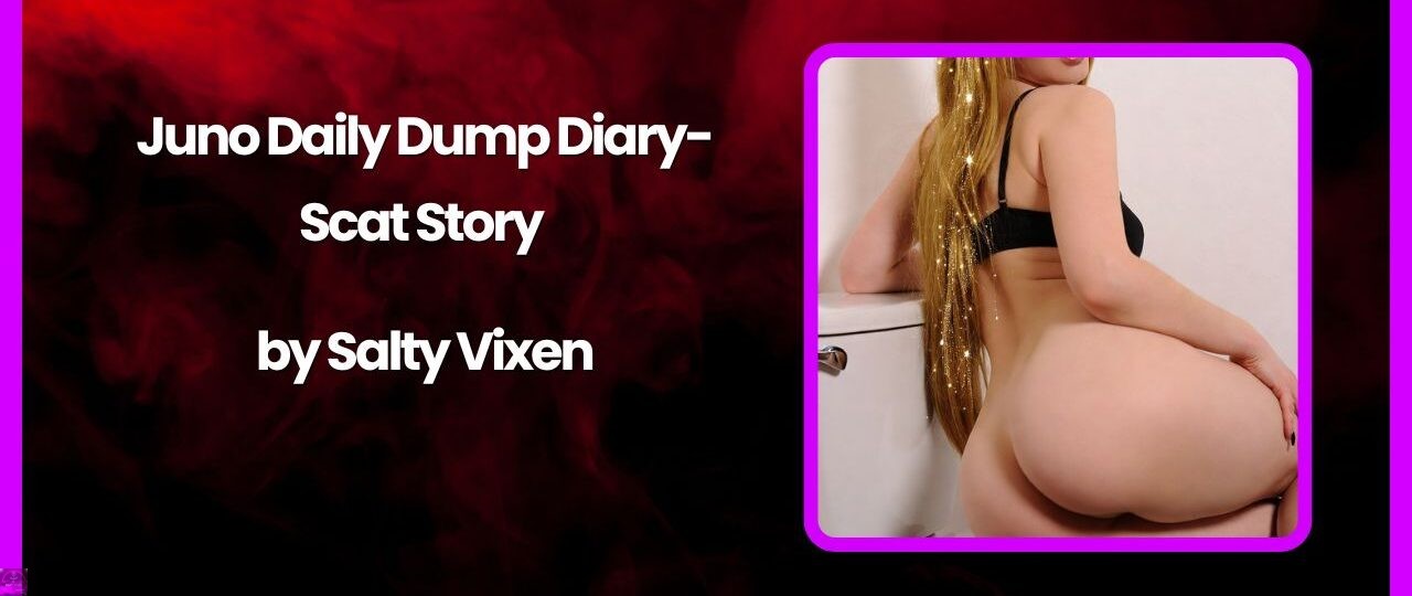 Juno Daily Dump Diary Scat Story by Salty Vixen