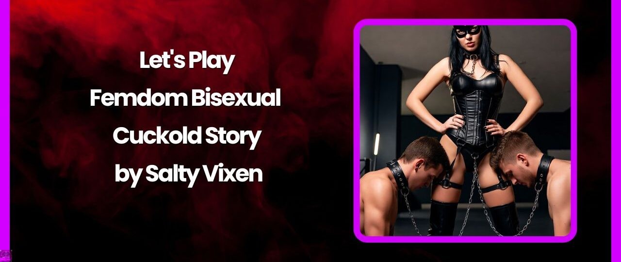 Lets Play Femdom Bisexual Cuckold Story by Salty Vixen