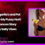 Margaritas and Pot Make My Pussy Hurt Noncon Story by Salty Vixen