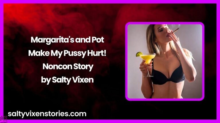 Margarita’s and Pot Make My Pussy Hurt! Noncon Story by Salty Vixen