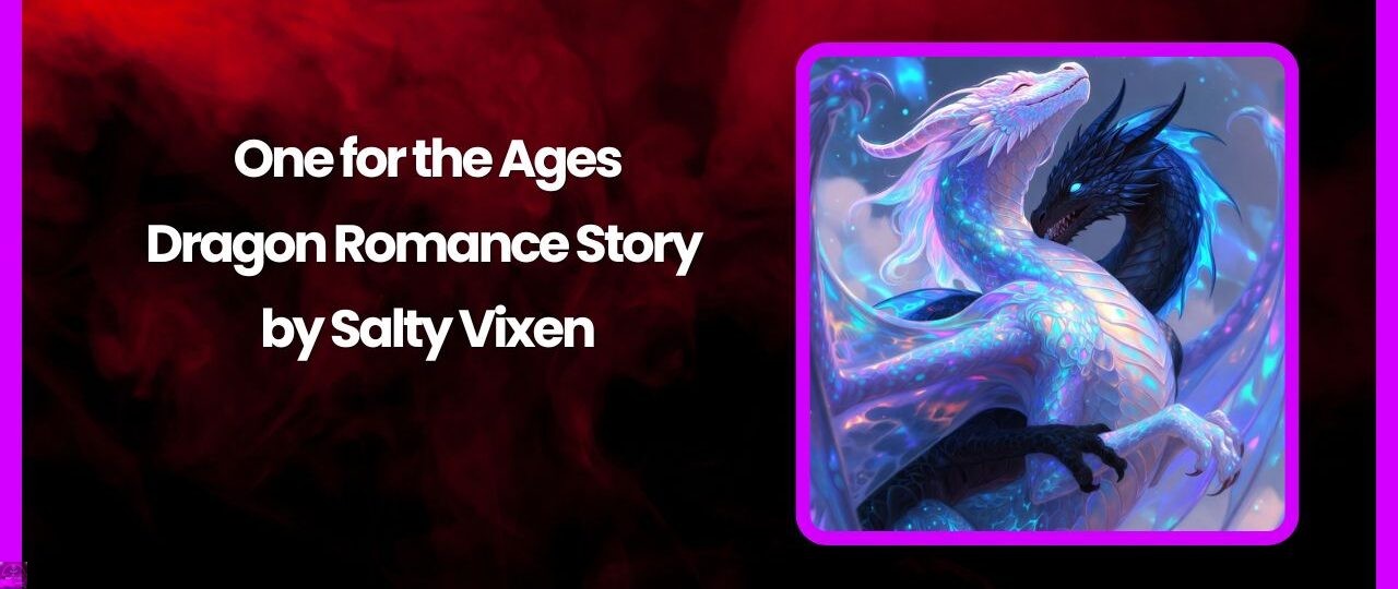 One for the Ages-Dragon Romance Story by Salty Vixen 1 One for the Ages Dragon Romance Story by Salty Vixen